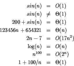 \begin{eqnarray*}sin(n) & = & O(1) \\
sin(n) & \neq & \Theta(1) \\
200+sin(n) ...
... = & O(n) \\
n^{100} & = & O(2^{n}) \\
1+100/n & = & \Theta(1)
\end{eqnarray*}