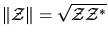 $\Vert{\cal Z}\Vert = \sqrt{{\cal Z}{\cal Z}^{*}}$