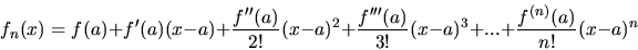 \begin{displaymath}f_{n}(x)=f(a) + f' (a)(x-a) + \frac{f'' (a)}{2!}(x-a)^{2}
+ \...
...{f''' (a)}{3!}(x-a)^{3} + ... +
\frac{f^{(n)}(a)}{n!}(x-a)^{n}
\end{displaymath}