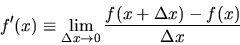 \begin{displaymath}f'(x) \equiv \lim_{\Delta x \rightarrow 0}\frac{f(x+\Delta x)-f(x)}{\Delta x}
\end{displaymath}