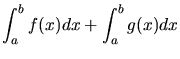 $\displaystyle \int_{a}^{b} f(x) dx + \int_{a}^{b} g(x) dx$