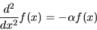 \begin{displaymath}\frac{d^{2}}{dx^{2}}f(x)=-\alpha f(x)
\end{displaymath}