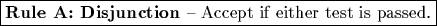 \fbox{{\bf Rule A: Disjunction} -- Accept if either
test is passed.}