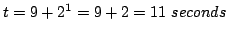 $t = 9 + 2^1 = 9 + 2 = 11\ seconds$