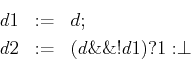 \begin{eqnarray*}
d1 & := & d; \\
d2 & := & (d \&\& !d1)?1:\perp
\end{eqnarray*}