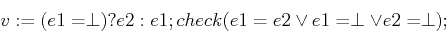 \begin{displaymath}
v := (e1=\perp) ? e2: e1; \\
check(e1=e2 \vee e1=\perp \vee e2=\perp); \\
\end{displaymath}