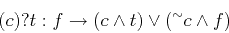 \begin{displaymath}
(c)?t:f \rightarrow (c \wedge t) \vee (\! ^{\sim}c \wedge f)
\end{displaymath}