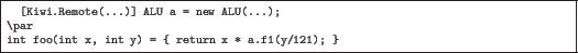 \begin{quoze}[Kiwi.Remote(...)]ALU a = new ALU(...);
\par
int foo(int x, int y) = { return x * a.f1(y/121); }
\end{quoze}