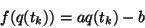 \begin{displaymath}
f(q(t_k))=aq(t_k)-b
\end{displaymath}