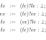 \begin{eqnarray*}
lv & := & (le) ? le : \bot; \\
ev & := & (le) ? ee : \bot; ...
...lv & := & (ee) ? le : \bot; \\
lv & := & (le) ? ee : \bot; \\
\end{eqnarray*}