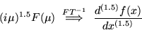 \begin{displaymath}(i\mu)^{1.5}F(\mu) \, \, \stackrel{FT^{-1}}{\Longrightarrow} \, \,
\frac{d^{(1.5)}f(x)}{dx^{(1.5)}} \end{displaymath}