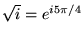 $\sqrt{i} = e^{i 5\pi /4}$