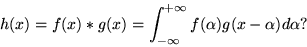 \begin{displaymath}h(x)=f(x)*g(x)=\int_{-\infty}^{+ \infty} f(\alpha)g(x-\alpha) d\alpha ? \end{displaymath}