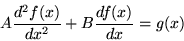 \begin{displaymath}A \frac{d^{2}f(x)}{dx^{2}} + B \frac{df(x)}{dx} = g(x) \end{displaymath}