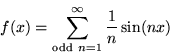 \begin{displaymath}f(x) = \sum_{{\rm odd \ }n=1}^{\infty} \frac{1}{n} \sin(nx) \end{displaymath}