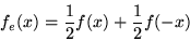 \begin{displaymath}f_{e}(x) = \frac{1}{2} f(x) + \frac{1}{2} f(-x) \end{displaymath}