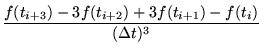 $\displaystyle \frac{f(t_{i+3})-3f(t_{i+2})+3f(t_{i+1})-f(t_{i})}{(\Delta t)^{3}}$
