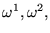 $\omega^{1}, \omega^{2},$