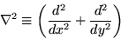 \begin{displaymath}\nabla^{2} \equiv
\left(\frac{d^{2}}{dx^{2}} + \frac{d^{2}}{dy^{2}}
\right) \end{displaymath}