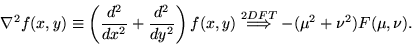 \begin{displaymath}\nabla^{2}f(x,y)\equiv
\left(\frac{d^{2}}{dx^{2}} + \frac{d^{...
...stackrel{2DFT}{\Longrightarrow} -(\mu^{2}+\nu^{2})F(\mu,\nu).
\end{displaymath}