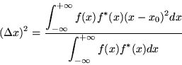 \begin{displaymath}(\Delta x)^{2} = \frac{\displaystyle \int_{-\infty}^{+\infty}...
... dx}
{\displaystyle \int_{-\infty}^{+\infty} f(x) f^{*}(x) dx}
\end{displaymath}