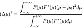 \begin{displaymath}(\Delta \mu)^{2} = \frac{\displaystyle \int_{-\infty}^{+\inft...
...\displaystyle \int_{-\infty}^{+\infty} F(\mu) F^{*}(\mu) d\mu}
\end{displaymath}