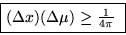 \begin{displaymath}\fbox{$(\Delta x) (\Delta \mu) \ge \frac{1}{4 \pi} $\space }\end{displaymath}