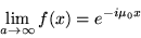 \begin{displaymath}\lim_{a \rightarrow \infty} f(x)=e^{-i \mu_{0} x}
\end{displaymath}