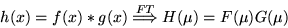 \begin{displaymath}h(x) = f(x)*g(x) \stackrel{FT}{\Longrightarrow} H(\mu)=F(\mu)G(\mu) \end{displaymath}