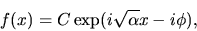\begin{displaymath}f(x)=C \exp(i\sqrt{\alpha}x-i\phi),
\end{displaymath}