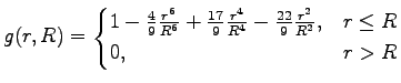 $\displaystyle g(r, R) = \begin{cases}1 - \frac{4}{9} \frac{r^6}{R^6} + \frac{17...
...c{r^4}{R^4} - \frac{22}{9} \frac{r^2}{R^2}, & r \le R \ 0, & r > R \end{cases}$