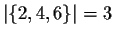 $\vert\{2,4,6\}\vert = 3$