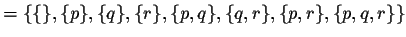 $ =
\{\{\}, \{p\}, \{q\}, \{r\}, \{p,q\}, \{q,r\}, \{p,r\}, \{p,q,r\}\}$