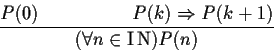 \begin{displaymath}\frac{P(0)\hspace{5em}P(k) \Rightarrow P(k+1)}{(\forall n\in \mbox{I$\!$ N})P(n)}
\end{displaymath}