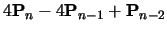 $\displaystyle 4{\bf P}_n - 4{\bf P}_{n-1} + {\bf P}_{n-2}$