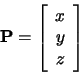 \begin{displaymath}{\bf P}=\left[\begin{array}{c}x\\ y\\ z\end{array}\right]
\end{displaymath}