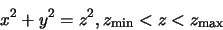 \begin{displaymath}x^2+y^2=z^2, z_{\min} < z < z_{\max}
\end{displaymath}