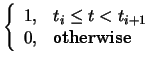 $\displaystyle \left\{
\begin{array}{ll}
1, & t_i \leq t < t_{i+1} \\
0, & \mbox{otherwise}
\end{array}\right.$