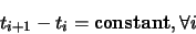 \begin{displaymath}t_{i+1} - t_i = \mbox{constant}, \forall i
\end{displaymath}