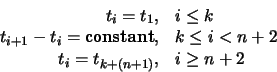 \begin{displaymath}\begin{array}{rl}
t_i = t_1, & i \leq k \\
t_{i+1} - t_i = \...
...& k \leq i < n+2\\
t_i = t_{k+(n+1)}, & i \geq n+2
\end{array}\end{displaymath}