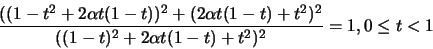 \begin{displaymath}\frac{((1-t^2+2\alpha t(1-t))^2+(2\alpha
t(1-t)+t^2)^2}{((1-t)^2+2\alpha t(1-t)+t^2)^2}=1, 0\leq t < 1
\end{displaymath}