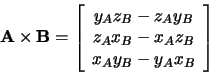 \begin{displaymath}{\bf A}\times{\bf B}=\left[\begin{array}{c}
y_Az_B-z_Ay_B\\
z_Ax_B-x_Az_B\\
x_Ay_B-y_Ax_B
\end{array}\right]
\end{displaymath}