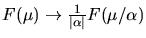 $F(\mu) \rightarrow \frac{1}{\vert\alpha \vert}F(\mu / \alpha)$