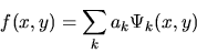 \begin{displaymath}f(x,y)= \sum_{k}a_{k}\Psi_{k}(x,y)
\end{displaymath}