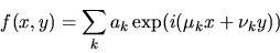 \begin{displaymath}f(x,y)= \sum_{k}a_{k} \exp(i(\mu_{k} x + \nu_{k} y))
\end{displaymath}