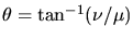 $\theta=\tan^{-1}(\nu/\mu)$