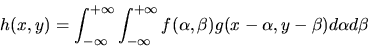 \begin{displaymath}h(x,y)=\int_{-\infty}^{+\infty}\int_{-\infty}^{+\infty}f(\alpha,\beta)g(x-\alpha,y-\beta) d\alpha d\beta
\end{displaymath}