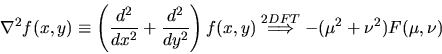 \begin{displaymath}\nabla^{2}f(x,y)\equiv
\left(\frac{d^{2}}{d x^{2}} + \frac{d^...
...)\stackrel{2DFT}{\Longrightarrow} -(\mu^{2}+\nu^{2})F(\mu,\nu)
\end{displaymath}