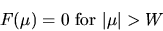 \begin{displaymath}F(\mu) = 0 {\rm\hspace*{0.05in}for\hspace*{0.05in}} \vert\mu\vert > W
\end{displaymath}