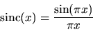 \begin{displaymath}{\rm sinc}(x) = \frac{ \sin (\pi x)}{\pi x}
\end{displaymath}
